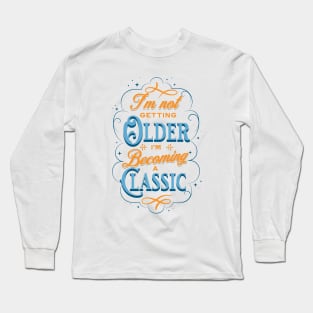 I'm not getting older I'm becoming a classic Long Sleeve T-Shirt